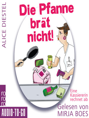 cover image of Die Pfanne brät nicht--Eine Kassiererin rechnet ab (ungekürzt)